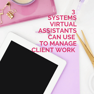 3 Systems Virtual Assistants Can Use To Manage Client Work